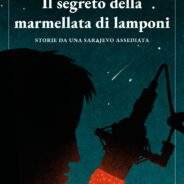 17/06 – Presentazione del libro IL SEGRETO DELLA MARMELLATA DI LAMPONI – STORIA DA UNA SARAJEVO ASSEDIATA